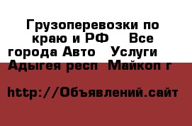 Грузоперевозки по краю и РФ. - Все города Авто » Услуги   . Адыгея респ.,Майкоп г.